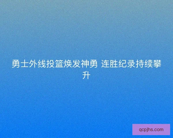 勇士外线投篮焕发神勇 连胜纪录持续攀升