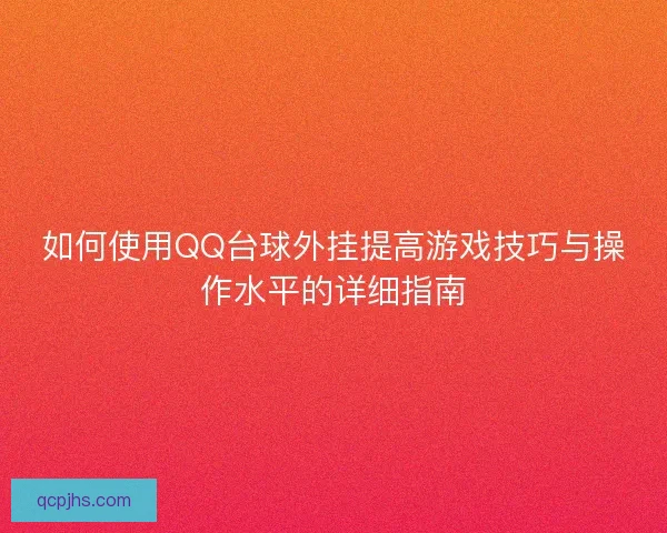 如何使用QQ台球外挂提高游戏技巧与操作水平的详细指南